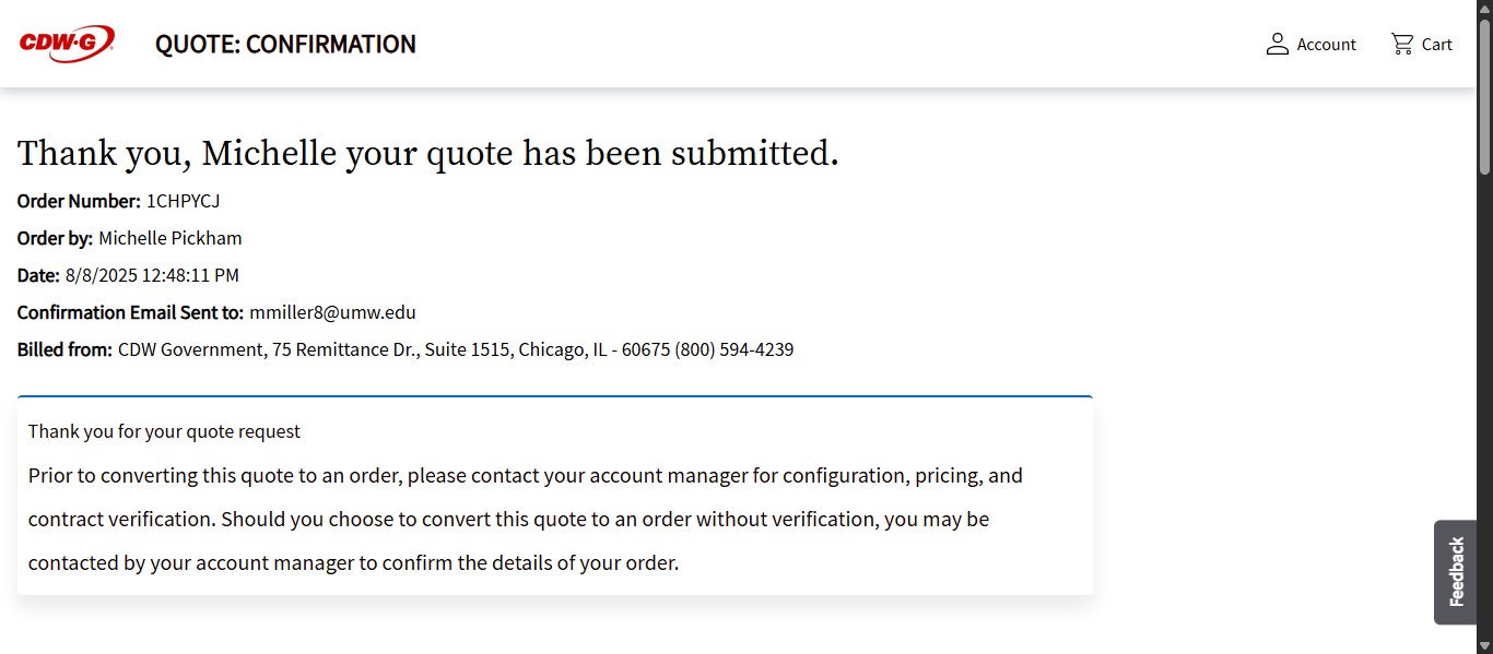 If submitted successfully, you will get this confirmation. It can take anywhere from a few minutes to a few hours for the quote to be sent to your email. The PDF generated should be attached to that email which you can use to enter the eVA purchase order on behalf of the user for any Standard or Non-Standard IT Requests, or send to the user to enter if the user only requested a quote generated for a Buy Your Own item. 