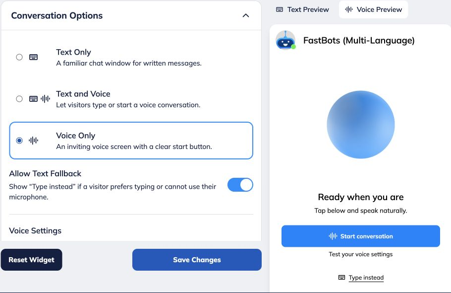 If you selected **Voice Only**, customise its start screen.
 
• Enable **Allow Text Fallback** to show **Type instead** for visitors who prefer typing or cannot use their microphone.
 
• Under **Voice Start Screen**, edit **Heading** and **Supporting Text**. Leave either field blank to hide it.
 
These fields change the visible start screen, not the spoken welcome.